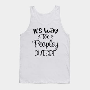 Funny Its Way Too Peopley Outside Shirts Tank Top